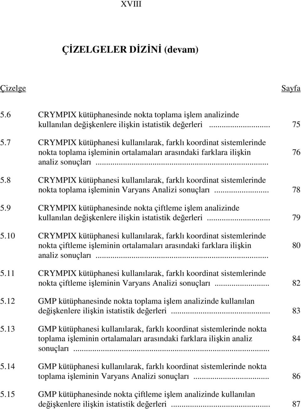 8 CRYMPIX kütüphanesi kullanılarak, farklı koordinat sistemlerinde nokta toplama işleminin Varyans Analizi sonuçları... 78 5.