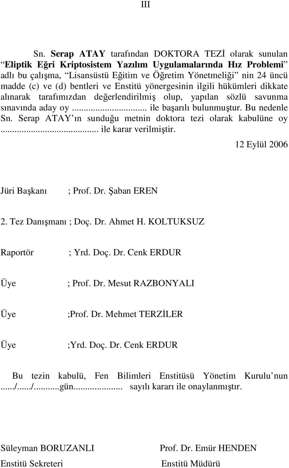 bentleri ve Enstitü yönergesinin ilgili hükümleri dikkate alınarak tarafımızdan değerlendirilmiş olup, yapılan sözlü savunma sınavında aday oy... ile başarılı bulunmuştur. Bu nedenle Sn.