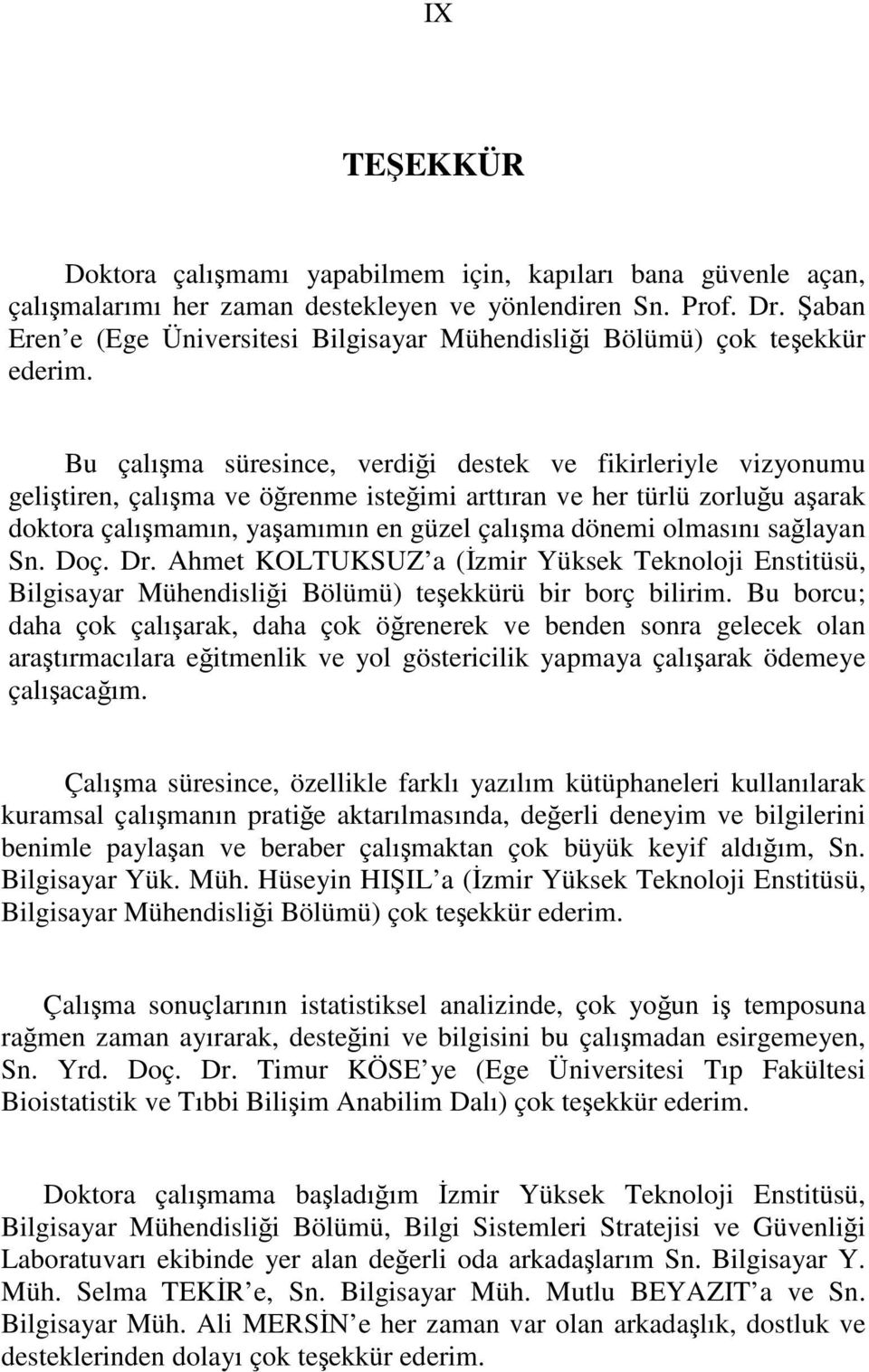 Bu çalışma süresince, verdiği destek ve fikirleriyle vizyonumu geliştiren, çalışma ve öğrenme isteğimi arttıran ve her türlü zorluğu aşarak doktora çalışmamın, yaşamımın en güzel çalışma dönemi