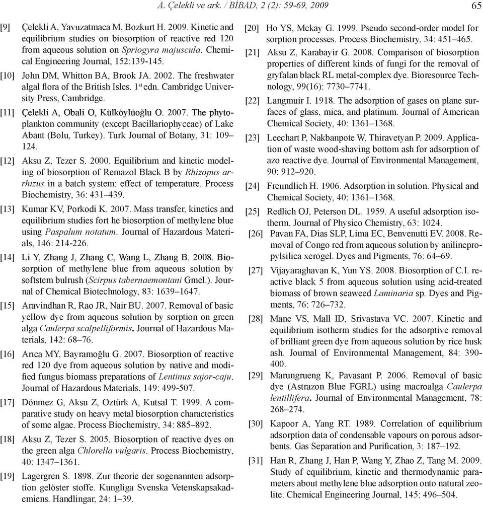 [11] Çelekli A, Obali O, Külköylüoğlu O. 2007. The phytoplankton community (except Bacillariophyceae) of Lake Abant (Bolu, Turkey). Turk Journal of Botany, 31: 109 124. [12] Aksu Z, Tezer S. 2000.