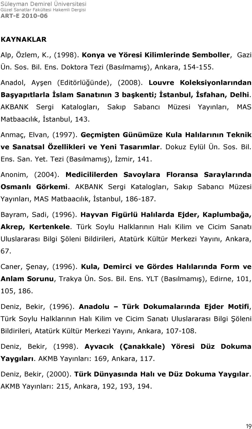 Anmaç, Elvan, (1997). Geçmişten Günümüze Kula Halılarının Teknik ve Sanatsal Özellikleri ve Yeni Tasarımlar. Dokuz Eylül Ün. Sos. Bil. Ens. San. Yet. Tezi (Basılmamış), İzmir, 141. Anonim, (2004).