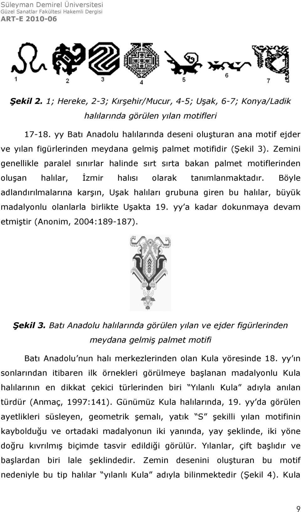 Zemini genellikle paralel sınırlar halinde sırt sırta bakan palmet motiflerinden oluşan halılar, İzmir halısı olarak tanımlanmaktadır.