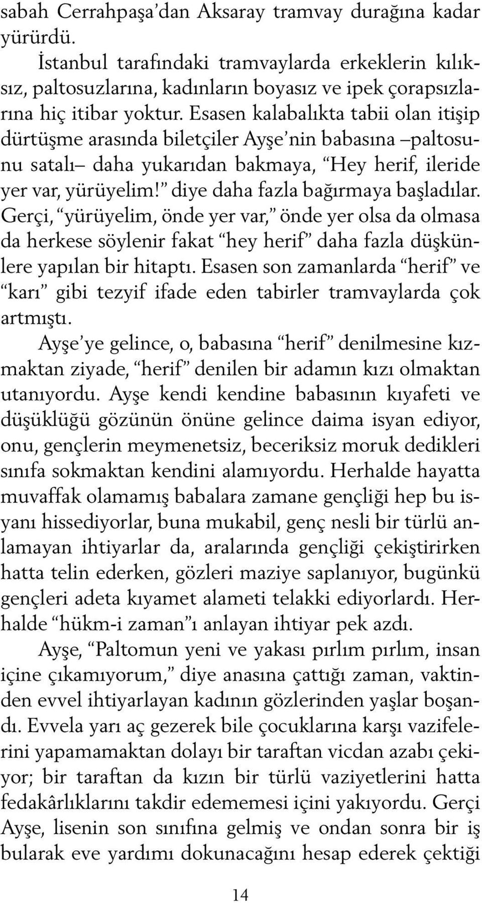 diye daha fazla bağırmaya başladılar. Gerçi, yürüyelim, önde yer var, önde yer olsa da olmasa da herkese söylenir fakat hey herif daha fazla düşkünlere yapılan bir hitaptı.