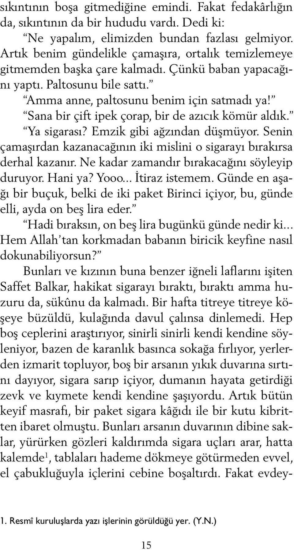 Sana bir çift ipek çorap, bir de azıcık kömür aldık. Ya sigarası? Emzik gibi ağzından düşmüyor. Senin çamaşırdan kazanacağının iki mislini o sigarayı bırakırsa derhal kazanır.