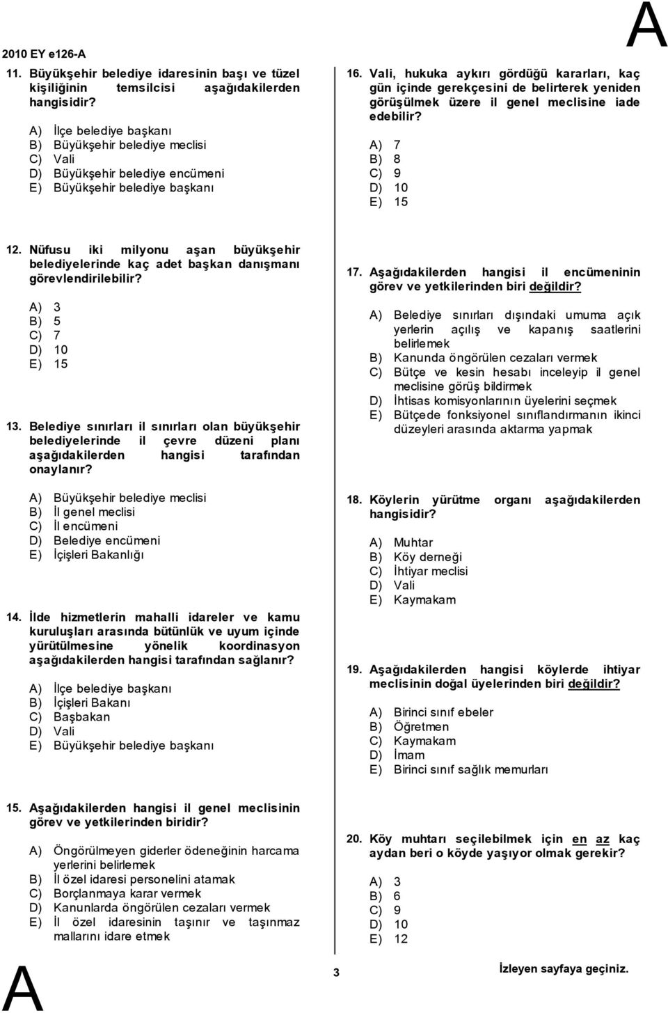 Vali, hukuka aykırı gördüğü kararları, kaç gün içinde gerekçesini de belirterek yeniden görüşülmek üzere il genel meclisine iade edebilir? ) 7 B) 8 C) 9 D) 10 E) 15 12. 13. 14.