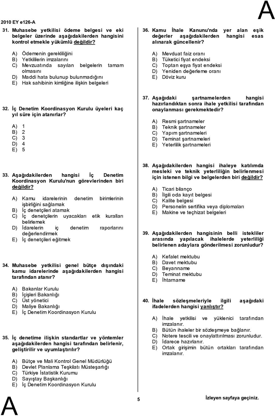 olmasını D) Maddi hata bulunup bulunmadığını E) Hak sahibinin kimliğine ilişkin belgeleri 36. Kamu İhale Kanunu'nda yer alan eşik değerler aşağıdakilerden hangisi esas alınarak güncellenir?