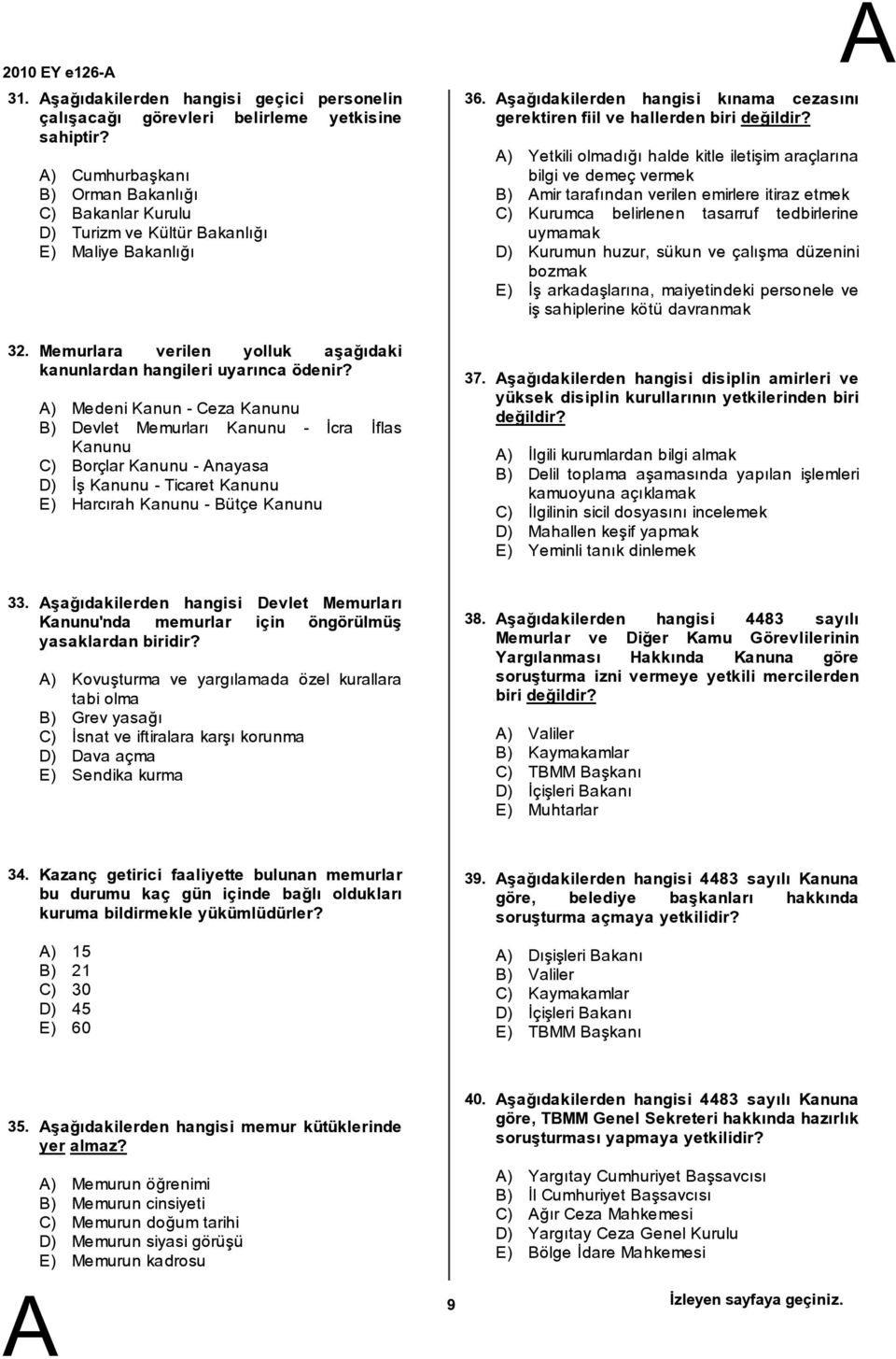 ) Medeni Kanun -Ceza Kanunu B) Devlet Memurları Kanunu - İcra İflas Kanunu C) Borçlar Kanunu -nayasa D) İş Kanunu -Ticaret Kanunu E) Harcırah Kanunu -Bütçe Kanunu 36. 37.