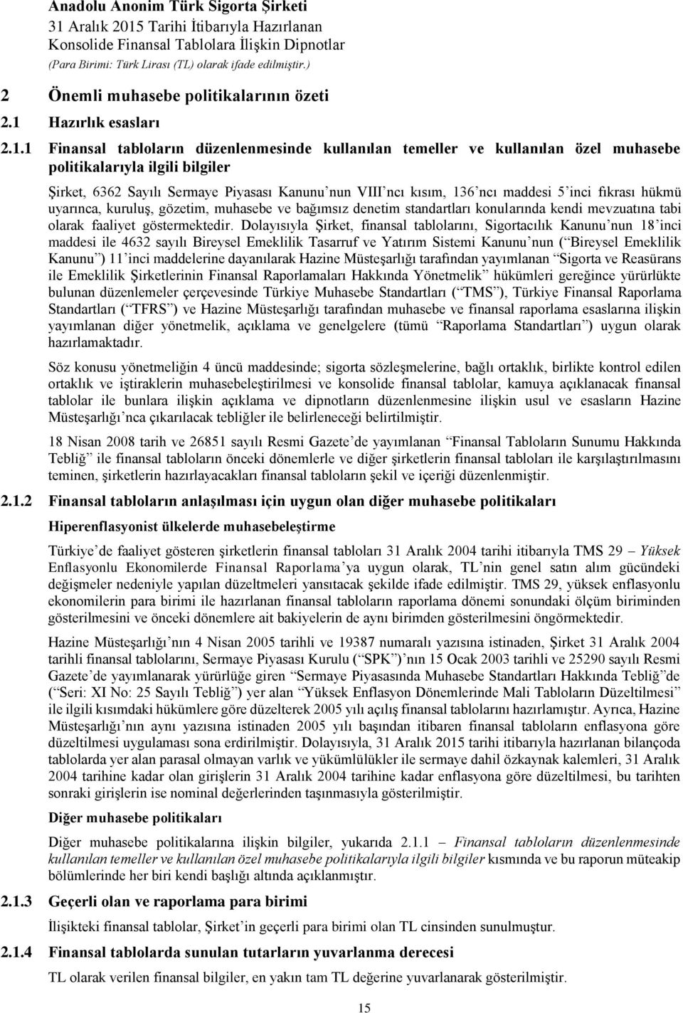 1 Finansal tabloların düzenlenmesinde kullanılan temeller ve kullanılan özel muhasebe politikalarıyla ilgili bilgiler Şirket, 6362 Sayılı Sermaye Piyasası Kanunu nun VIII ncı kısım, 136 ncı maddesi 5