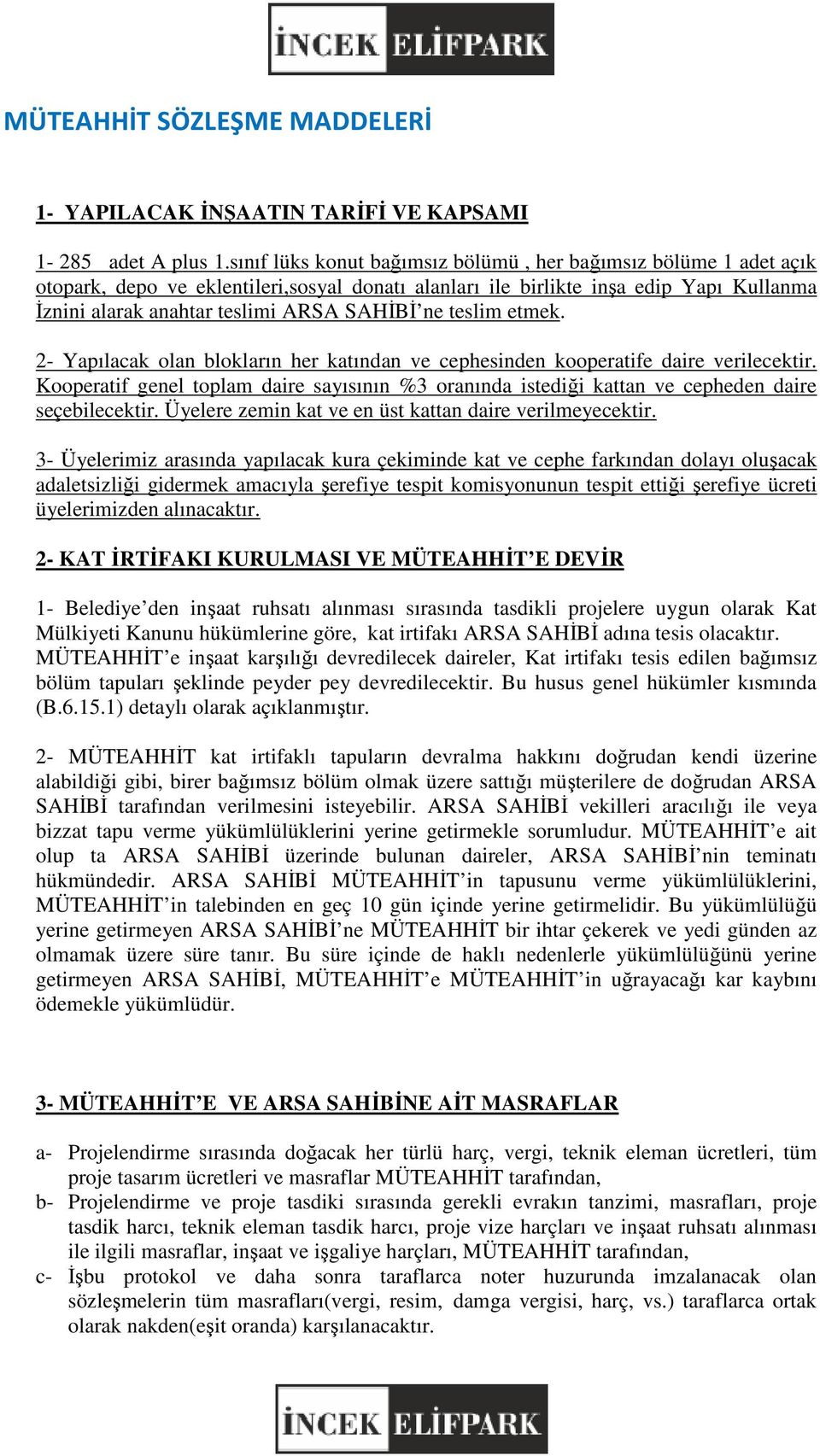 teslim etmek. 2- Yapılacak olan blokların her katından an ve cephesinden kooperatife daire verilecektir.