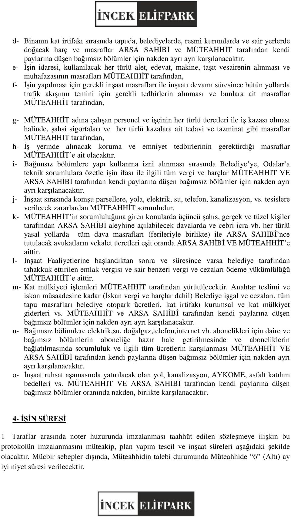 e- İşin idaresi, kullanılacak her türlü alet, edevat, makine, taşıt vesairenin alınması ve muhafazasının masrafları MÜTEAHHİT tarafından, f- İşin yapılması için gerekli inşaat masrafları ile inşaatı