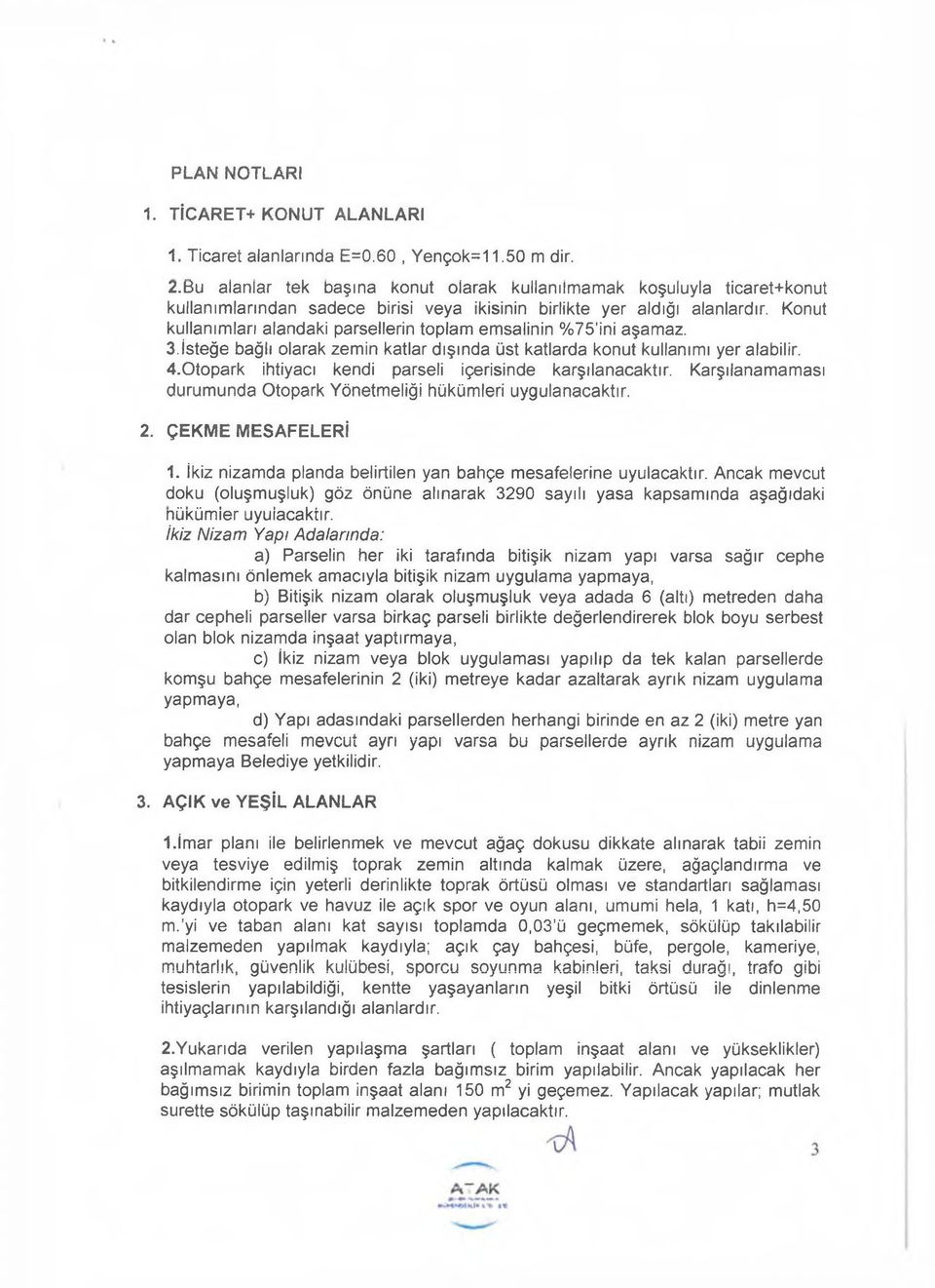 Konut kullanımları alandaki parsellerin toplam emsalinin %75 ini aşamaz. 3.İsteğe bağlı olarak zemin katlar dışında üst katlarda konut kullanımı yer alabilir. 4.