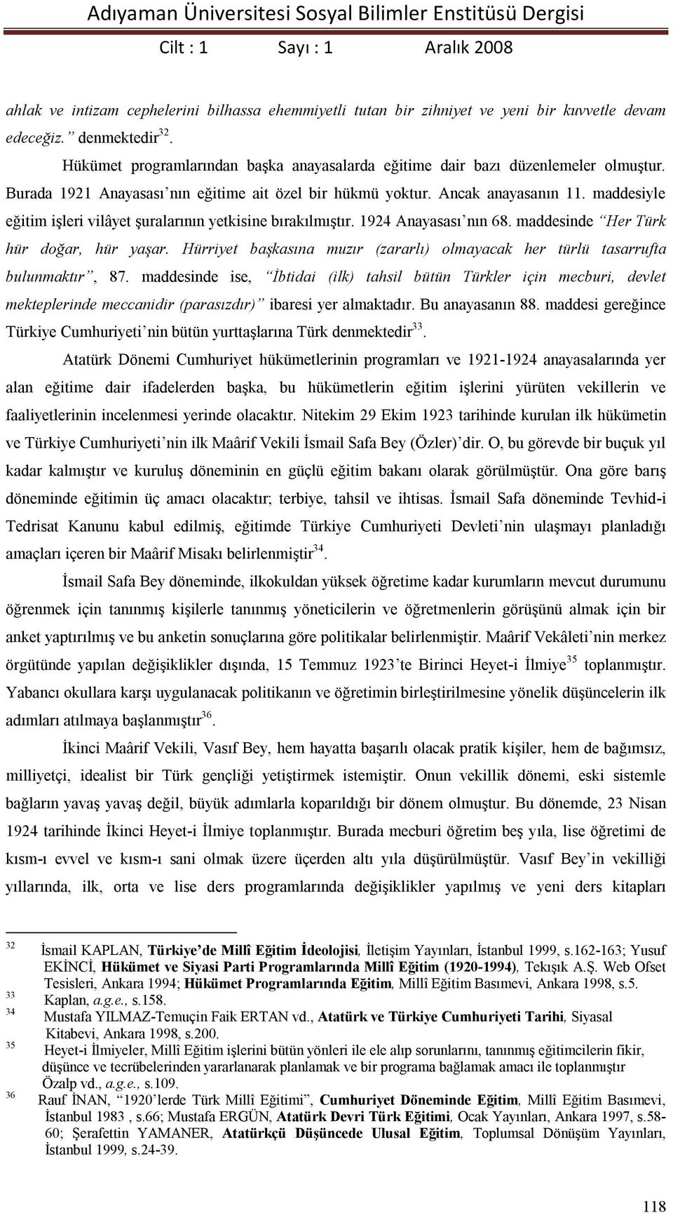 maddesiyle eğitim işleri vilâyet şuralarının yetkisine bırakılmıştır. 1924 Anayasası nın 68. maddesinde Her Türk hür doğar, hür yaşar.