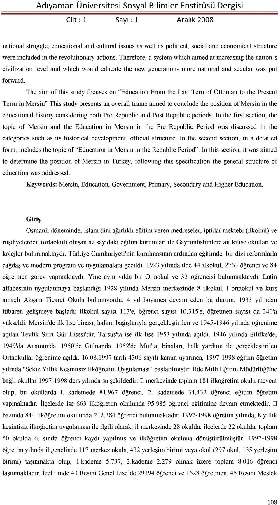 The aim of this study focuses on Education From the Last Tern of Ottoman to the Present Term in Mersin This study presents an overall frame aimed to conclude the position of Mersin in the educational