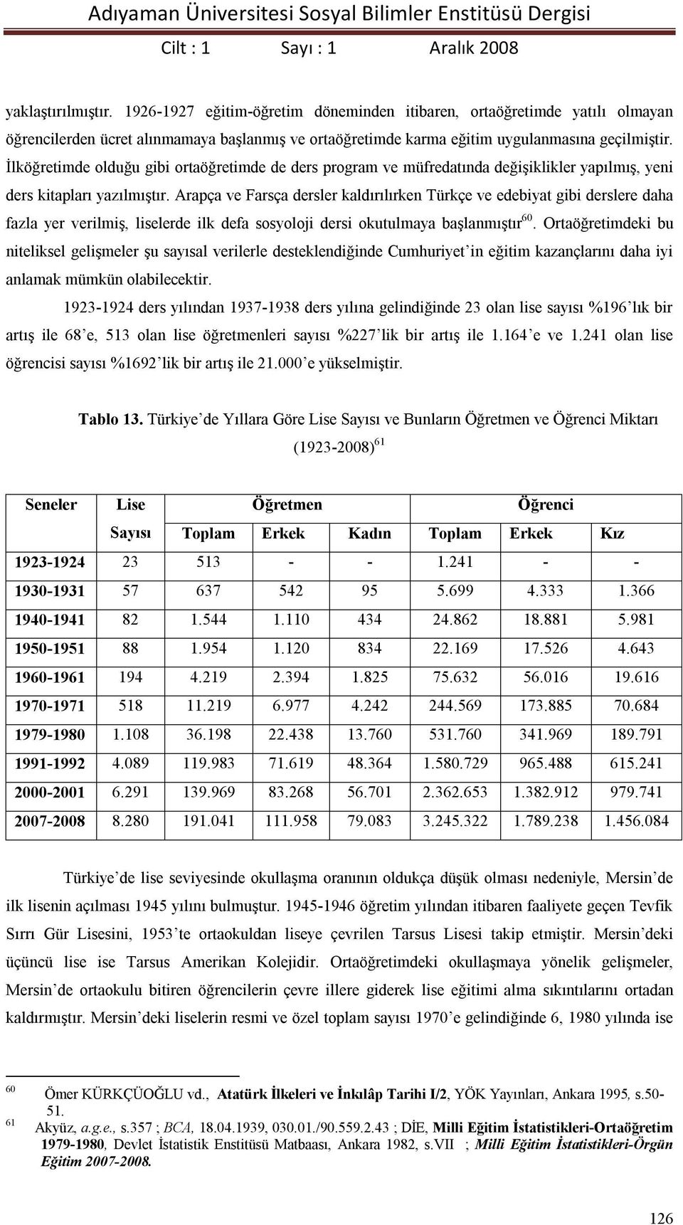 Arapça ve Farsça dersler kaldırılırken Türkçe ve edebiyat gibi derslere daha fazla yer verilmiş, liselerde ilk defa sosyoloji dersi okutulmaya başlanmıştır 60.