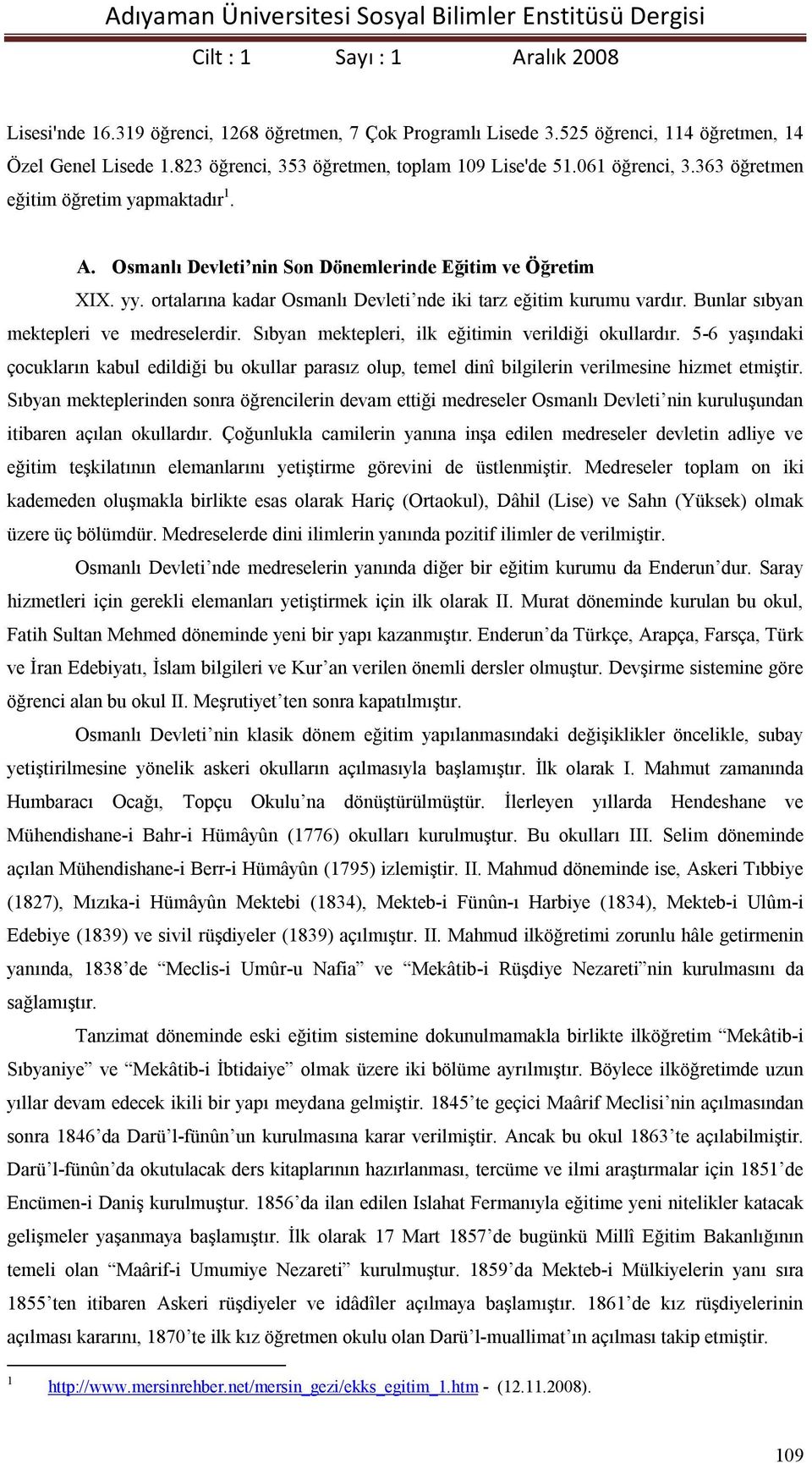 Bunlar sıbyan mektepleri ve medreselerdir. Sıbyan mektepleri, ilk eğitimin verildiği okullardır.