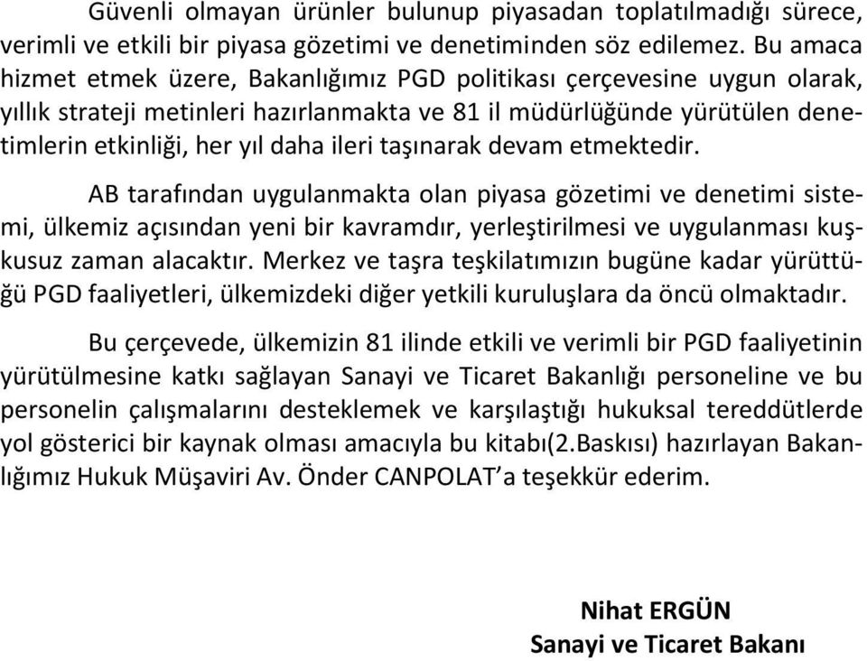 taşınarak devam etmektedir. AB tarafından uygulanmakta olan piyasa gözetimi ve denetimi sistemi, ülkemiz açısından yeni bir kavramdır, yerleştirilmesi ve uygulanması kuşkusuz zaman alacaktır.