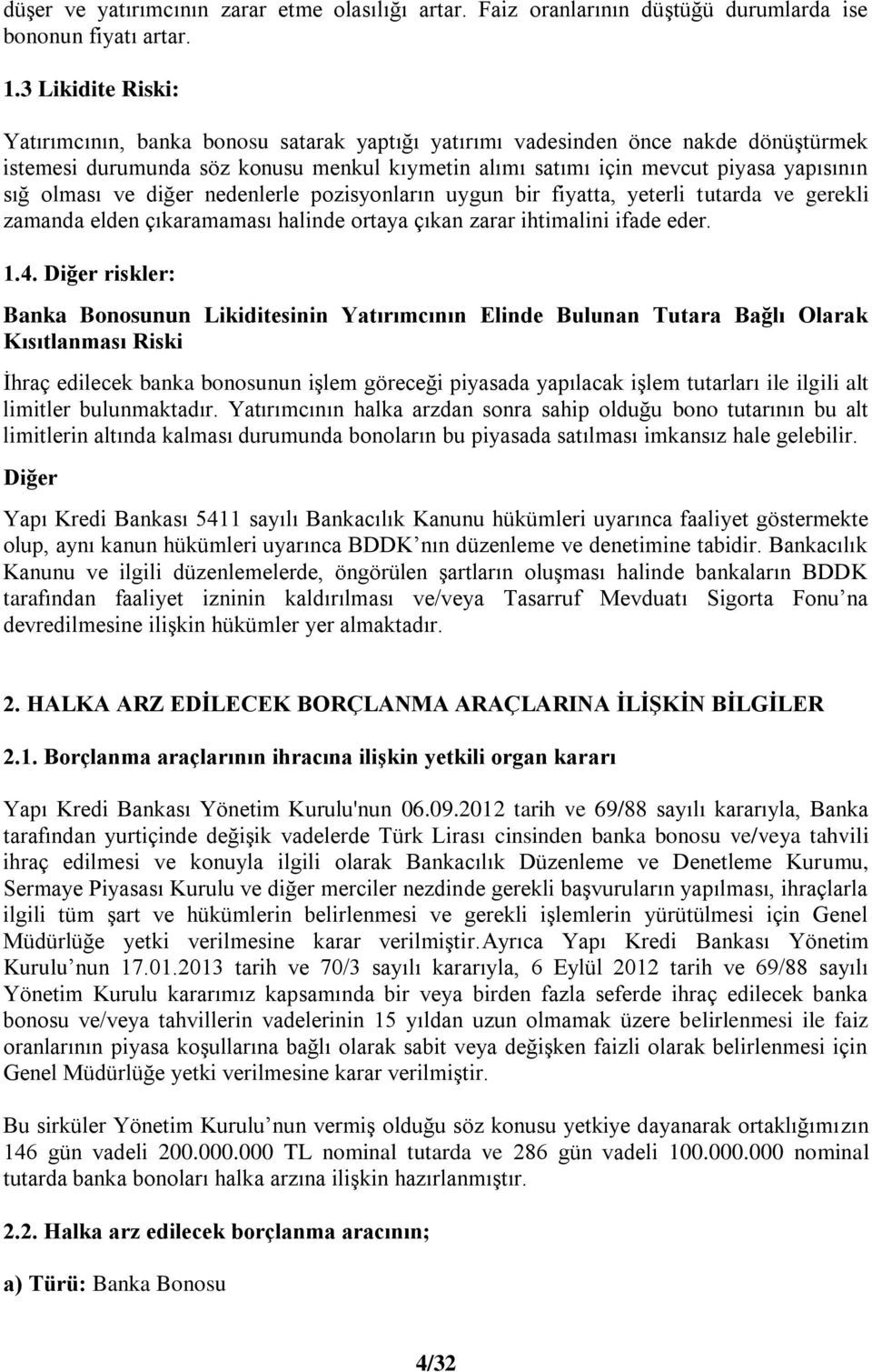 olması ve diğer nedenlerle pozisyonların uygun bir fiyatta, yeterli tutarda ve gerekli zamanda elden çıkaramaması halinde ortaya çıkan zarar ihtimalini ifade eder. 1.4.