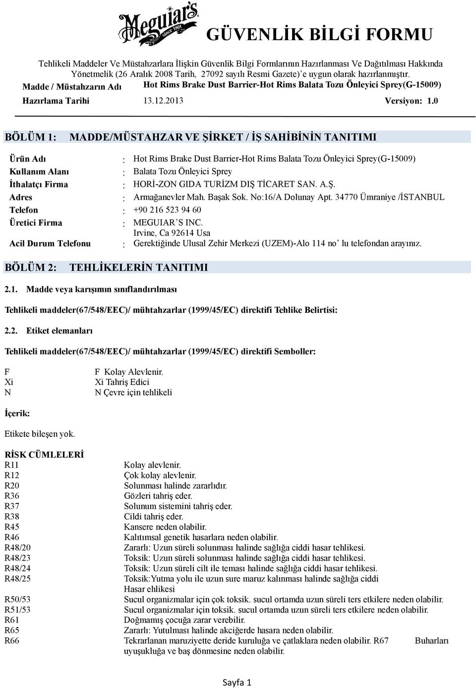 Irvine, Ca 92614 Usa Acil Durum Telefonu : Gerektiğinde Ulusal Zehir Merkezi (UZEM)-Alo 114 no lu telefondan arayınız. BÖLÜM 2: TEHLİKELERİN TANITIMI 2.1. Madde veya karışımın sınıflandırılması Tehlikeli maddeler(67/548/eec)/ mühtahzarlar (1999/45/EC) direktifi Tehlike Belirtisi: 2.