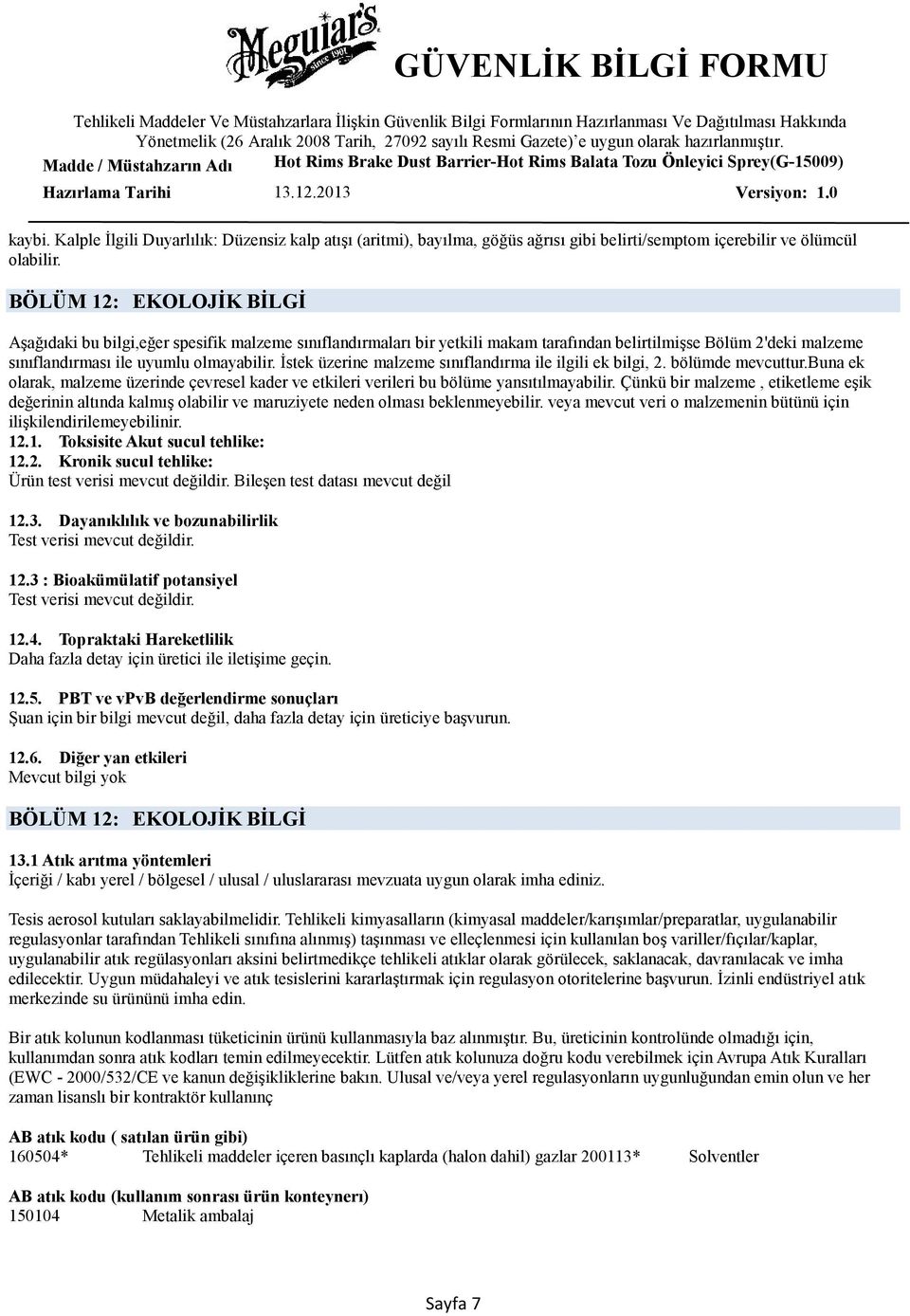 İstek üzerine malzeme sınıflandırma ile ilgili ek bilgi, 2. bölümde mevcuttur.buna ek olarak, malzeme üzerinde çevresel kader ve etkileri verileri bu bölüme yansıtılmayabilir.