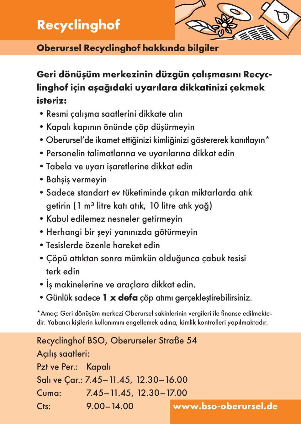 edin Bahşiş vermeyin Sadece standart ev tüketiminde çıkan miktarlarda atık getirin (1 m³ litre katı atık, 10 litre atık yağ) Kabul edilemez nesneler getirmeyin Herhangi bir şeyi yanınızda götürmeyin