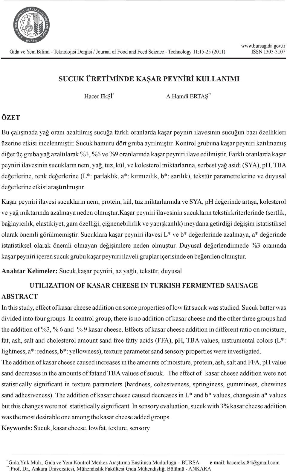 Kontrol grubuna kaşar peyniri katılmamış diğer üç gruba yağ azaltılarak %3, %6 ve %9 oranlarında kaşar peyniri ilave edilmiştir.