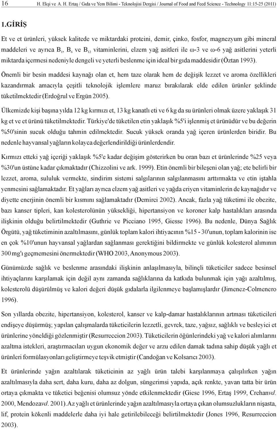 asitlerini yeterli 1 6 12 miktarda içermesi nedeniyle dengeli ve yeterli beslenme için ideal bir gıda maddesidir (Öztan 1993).