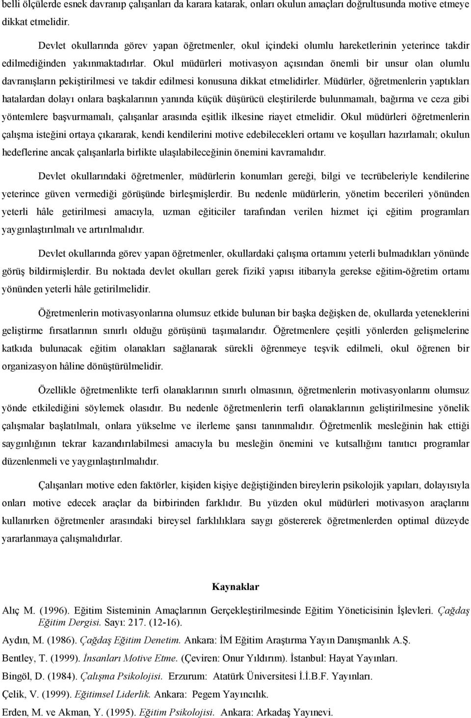 Okul müdürleri motivasyon açsndan önemli bir unsur olan olumlu davranlarn pekitirilmesi ve takdir edilmesi konusuna dikkat etmelidirler.