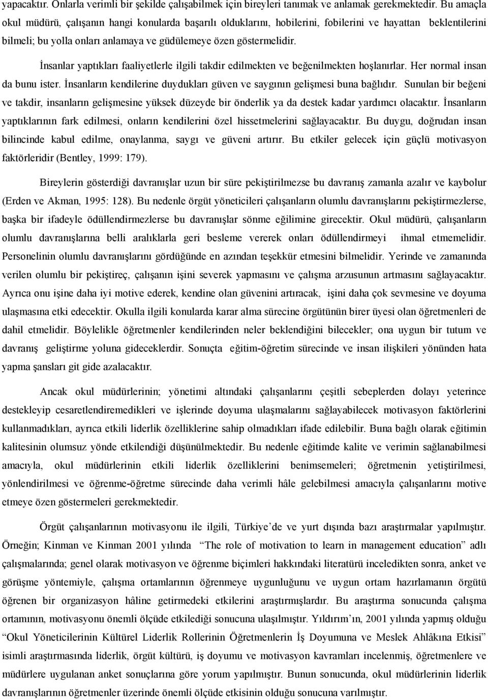 "nsanlar yaptklar faaliyetlerle ilgili takdir edilmekten ve beenilmekten holanrlar. Her normal insan da bunu ister. "nsanlarn kendilerine duyduklar güven ve saygnn gelimesi buna baldr.