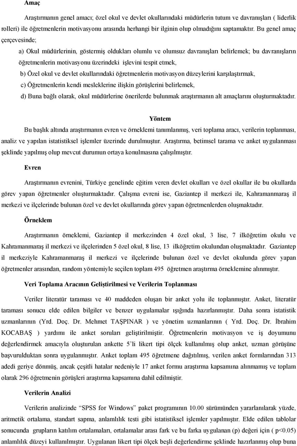 devlet okullarndaki öretmenlerin motivasyon düzeylerini karlatrmak, c) Öretmenlerin kendi mesleklerine ilikin görülerini belirlemek, d) Buna bal olarak, okul müdürlerine önerilerde bulunmak aratrmann