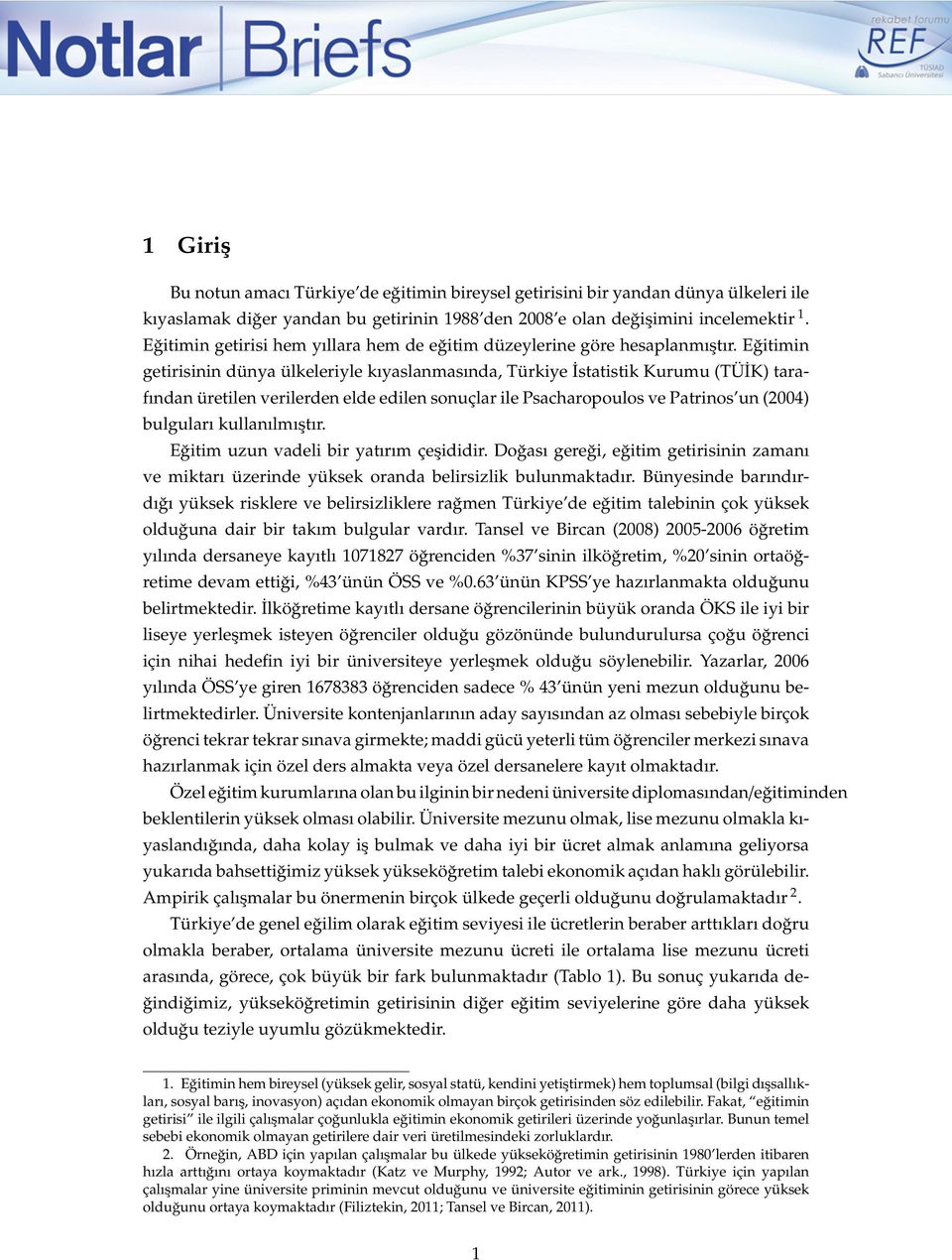 Eğitimin getirisinin dünya ülkeleriyle kıyaslanmasında, Türkiye İstatistik Kurumu (TÜİK) tarafından üretilen verilerden elde edilen sonuçlar ile Psacharopoulos ve Patrinos un (2004) bulguları