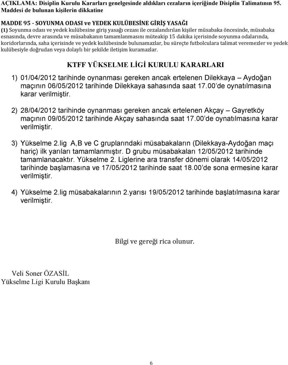 öncesinde, müsabaka esnasında, devre arasında ve müsabakanın tamamlanmasını müteakip 15 dakika içerisinde soyunma odalarında, koridorlarında, saha içerisinde ve yedek kulübesinde bulunamazlar, bu