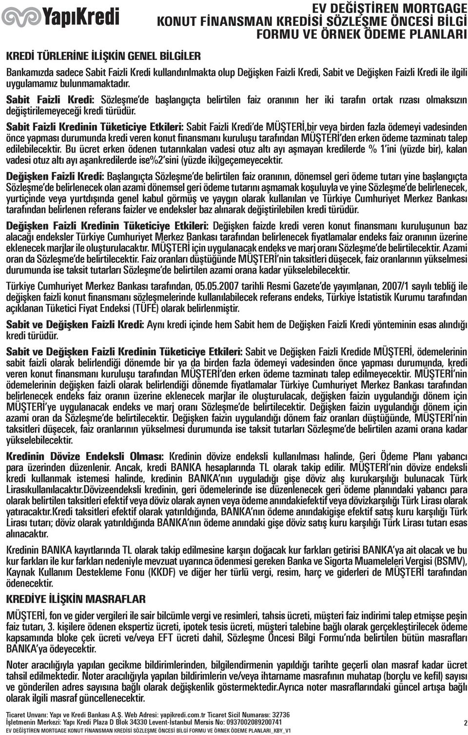 Sabit Faizli Kredinin Tüketiciye Etkileri: Sabit Faizli Kredi de MÜŞTERİ,bir veya birden fazla ödemeyi vadesinden önce yapması durumunda kredi veren konut finansmanı kuruluşu tarafından MÜŞTERİ den