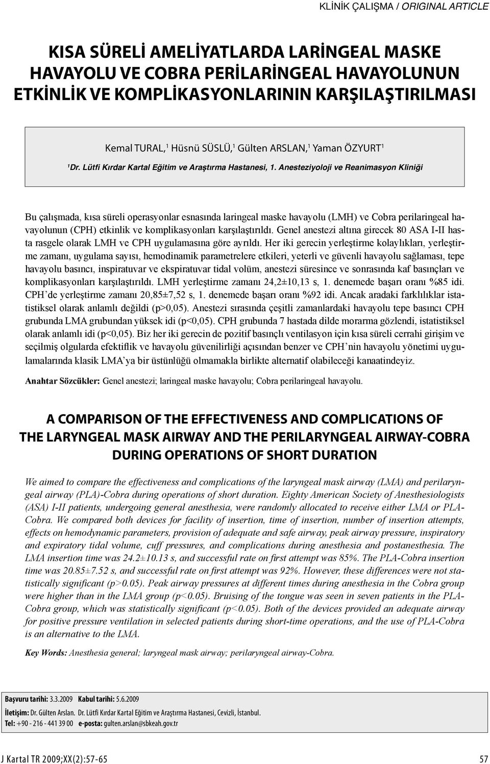 Anesteziyoloji ve Reanimasyon Kliniği Bu çalışmada, kısa süreli operasyonlar esnasında laringeal maske havayolu (LMH) ve Cobra perilaringeal havayolunun (CPH) etkinlik ve komplikasyonları