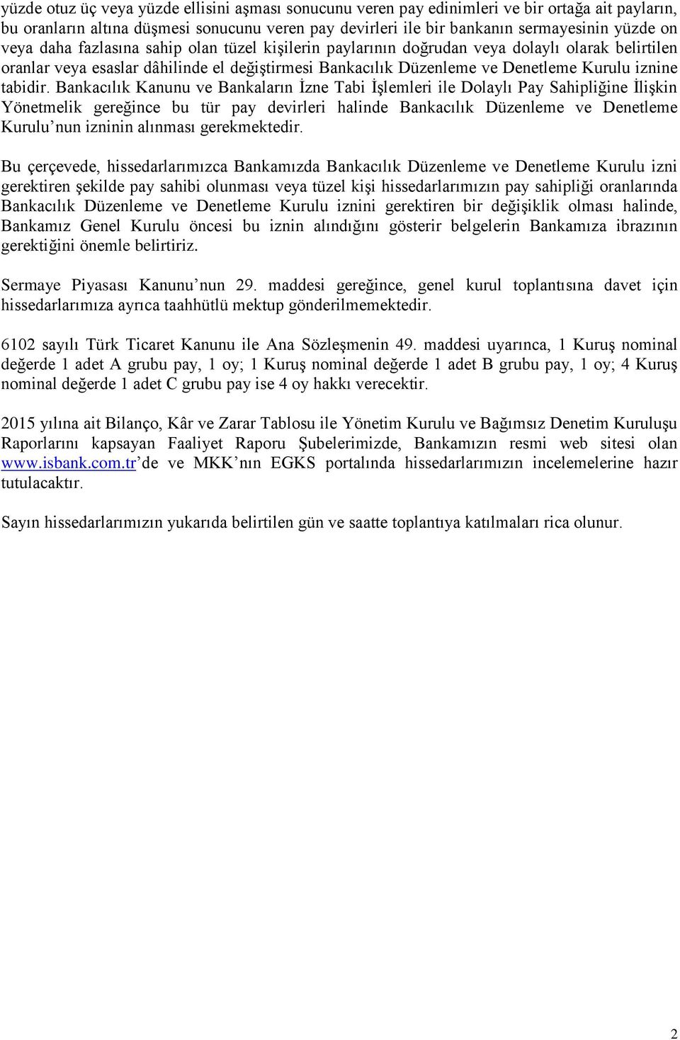 Bankacılık Kanunu ve Bankaların İzne Tabi İşlemleri ile Dolaylı Pay Sahipliğine İlişkin Yönetmelik gereğince bu tür pay devirleri halinde Bankacılık Düzenleme ve Denetleme Kurulu nun izninin alınması