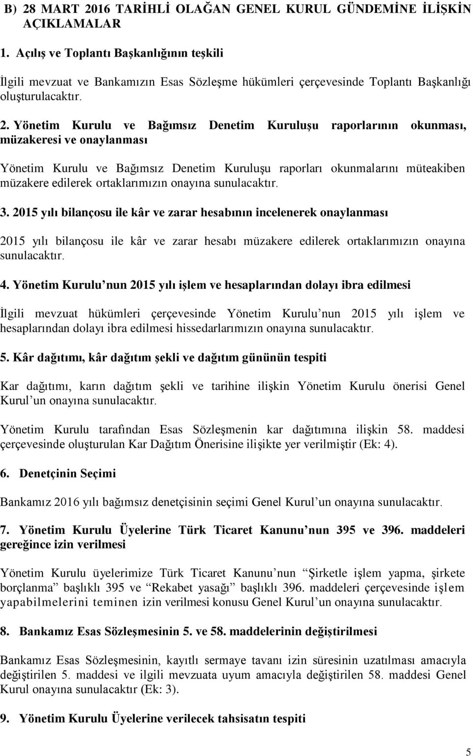 Yönetim Kurulu ve Bağımsız Denetim Kuruluşu raporlarının okunması, müzakeresi ve onaylanması Yönetim Kurulu ve Bağımsız Denetim Kuruluşu raporları okunmalarını müteakiben müzakere edilerek