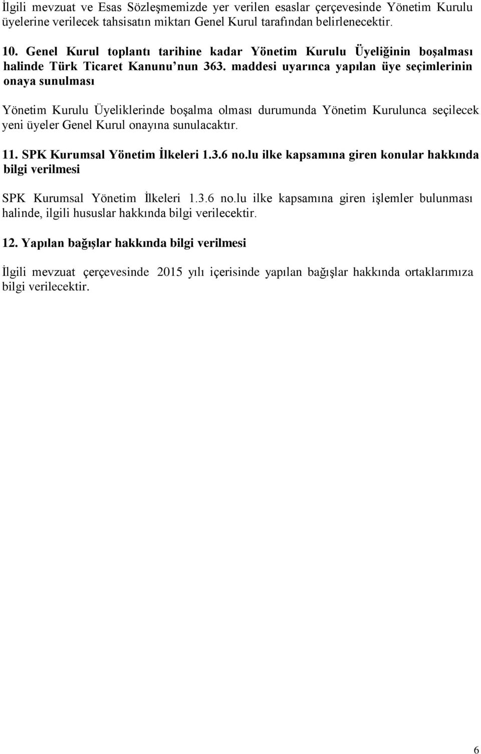 maddesi uyarınca yapılan üye seçimlerinin onaya sunulması Yönetim Kurulu Üyeliklerinde boşalma olması durumunda Yönetim Kurulunca seçilecek yeni üyeler Genel Kurul onayına sunulacaktır. 11.