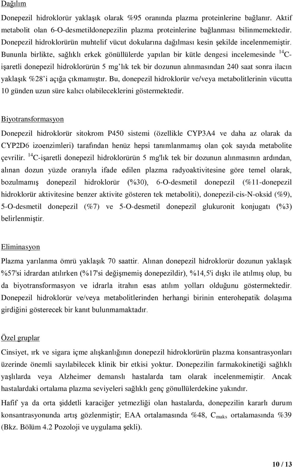 Bununla birlikte, sağlıklı erkek gönüllülerde yapılan bir kütle dengesi incelemesinde işaretli donepezil hidroklorürün 5 mg lık tek bir dozunun alınmasından 240 saat sonra ilacın yaklaşık %28 i açığa