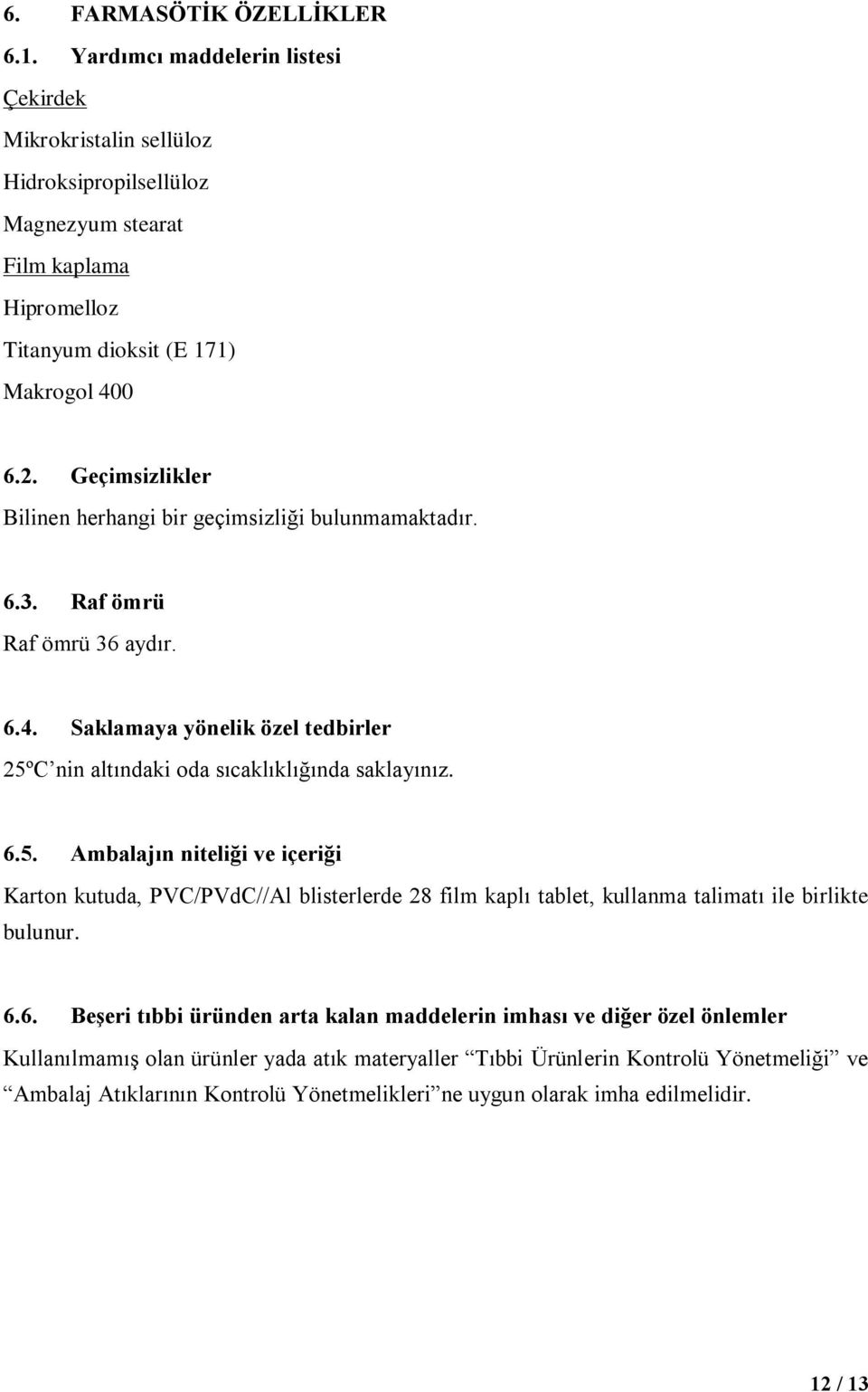 Geçimsizlikler Bilinen herhangi bir geçimsizliği bulunmamaktadır. 6.3. Raf ömrü Raf ömrü 36 aydır. 6.4. Saklamaya yönelik özel tedbirler 25º