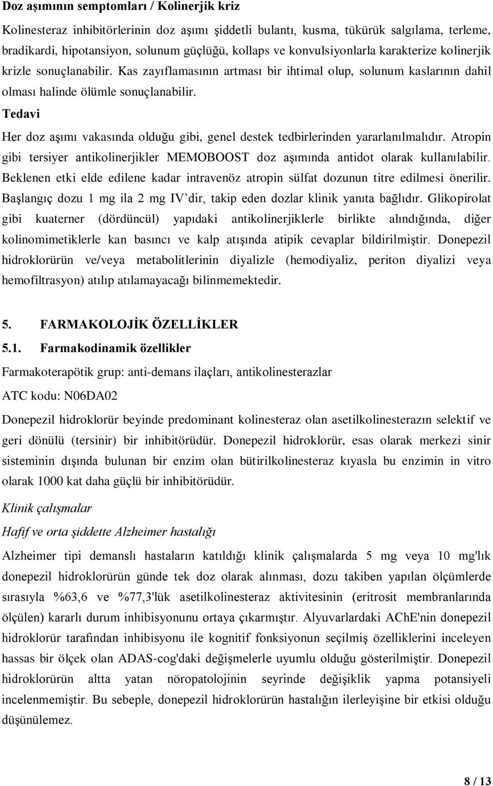 Tedavi Her doz aşımı vakasında olduğu gibi, genel destek tedbirlerinden yararlanılmalıdır. Atropin gibi tersiyer antikolinerjikler MEMOBOOST doz aşımında antidot olarak kullanılabilir.