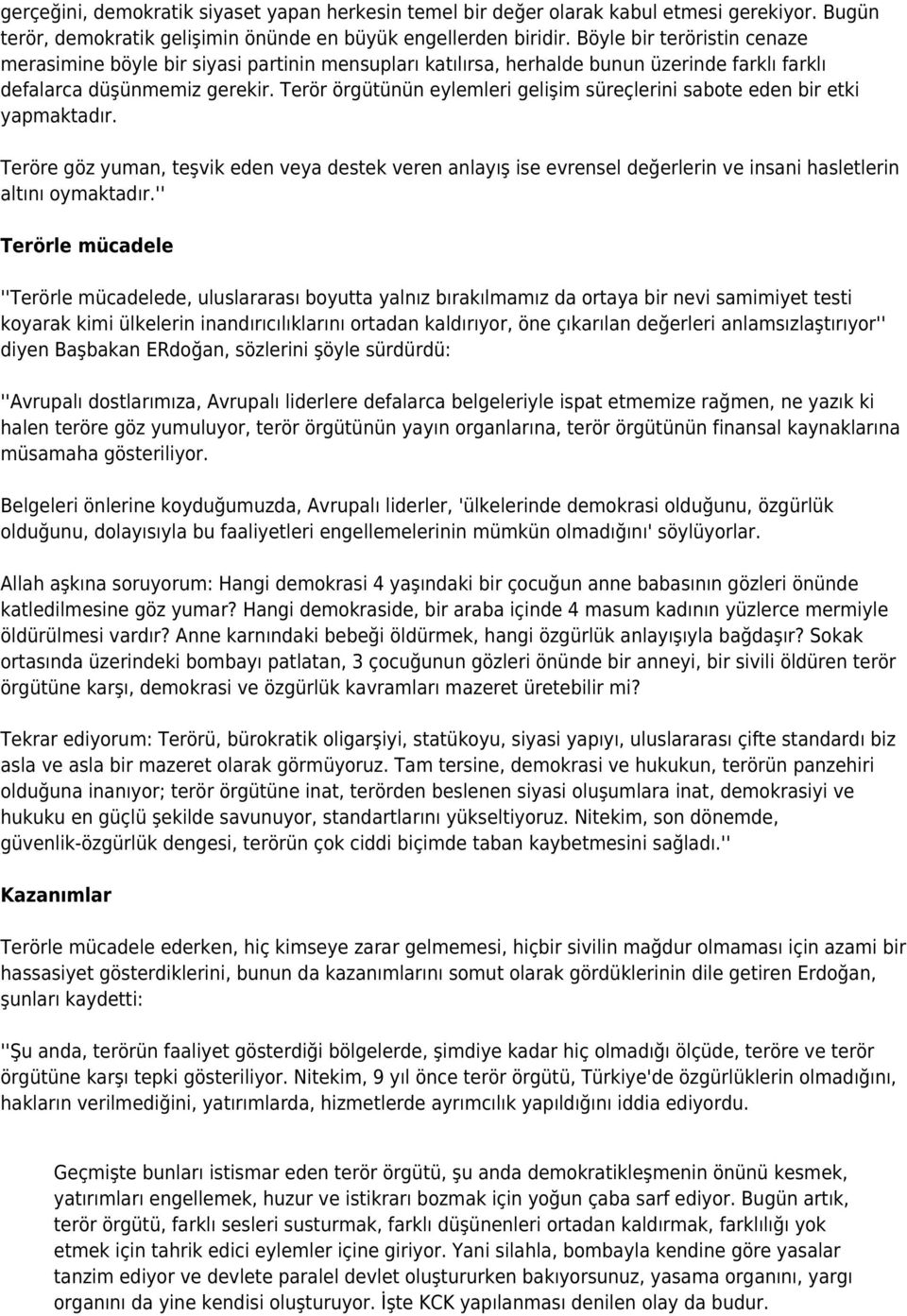 Terör örgütünün eylemleri gelişim süreçlerini sabote eden bir etki yapmaktadır. Teröre göz yuman, teşvik eden veya destek veren anlayış ise evrensel değerlerin ve insani hasletlerin altını oymaktadır.