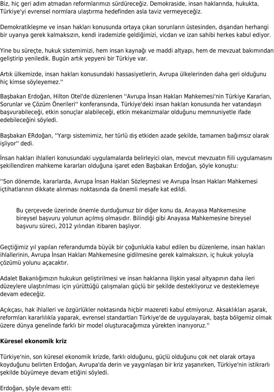 ediyor. Yine bu süreçte, hukuk sistemimizi, hem insan kaynağı ve maddi altyapı, hem de mevzuat bakımından geliştirip yeniledik. Bugün artık yepyeni bir Türkiye var.