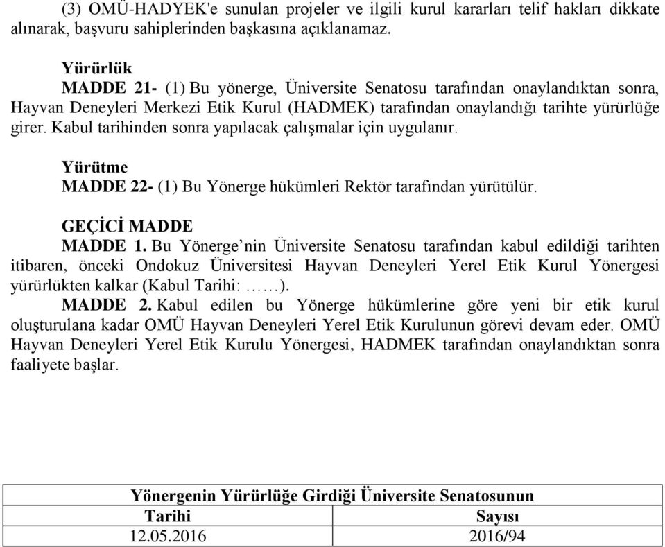 Kabul tarihinden sonra yapılacak çalışmalar için uygulanır. Yürütme MADDE 22- (1) Bu Yönerge hükümleri Rektör tarafından yürütülür. GEÇİCİ MADDE MADDE 1.