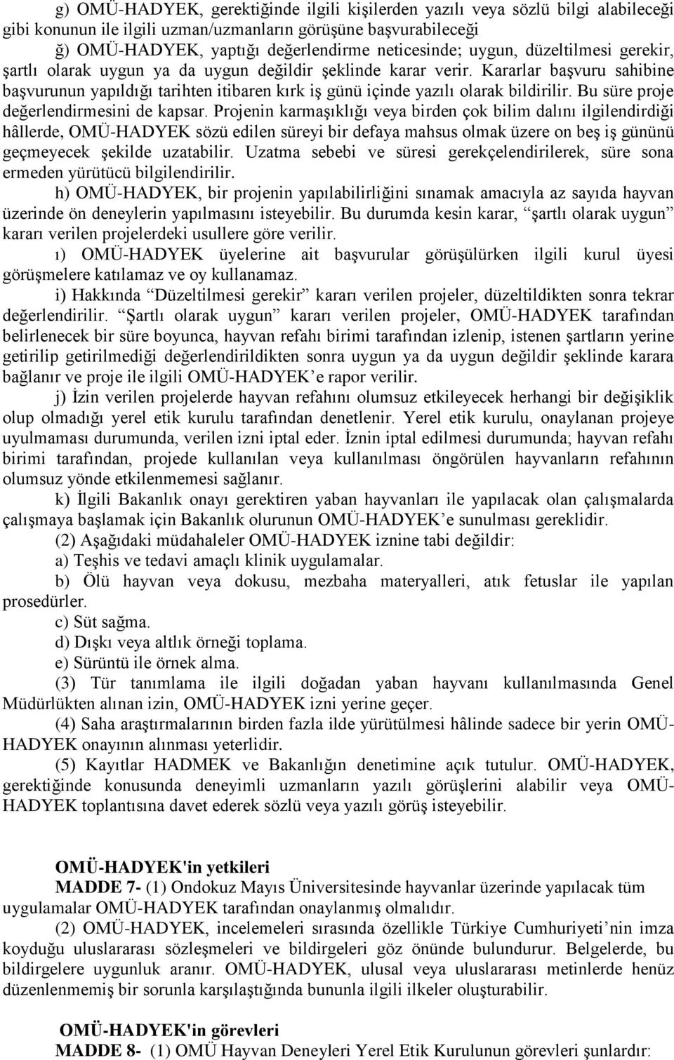 Kararlar başvuru sahibine başvurunun yapıldığı tarihten itibaren kırk iş günü içinde yazılı olarak bildirilir. Bu süre proje değerlendirmesini de kapsar.