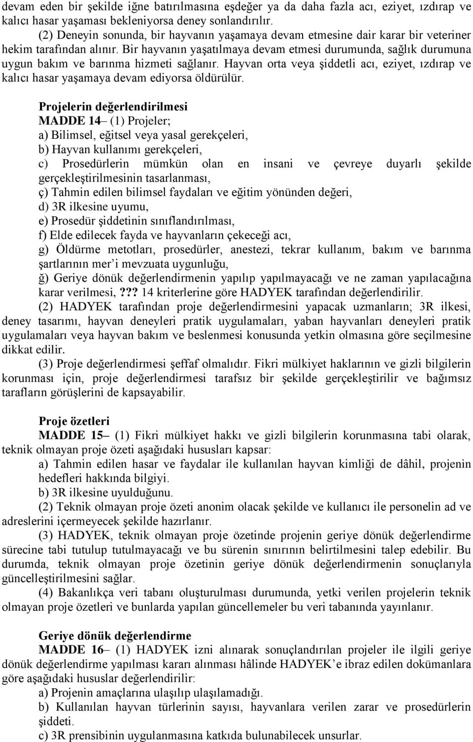 Bir hayvanın yaşatılmaya devam etmesi durumunda, sağlık durumuna uygun bakım ve barınma hizmeti sağlanır.