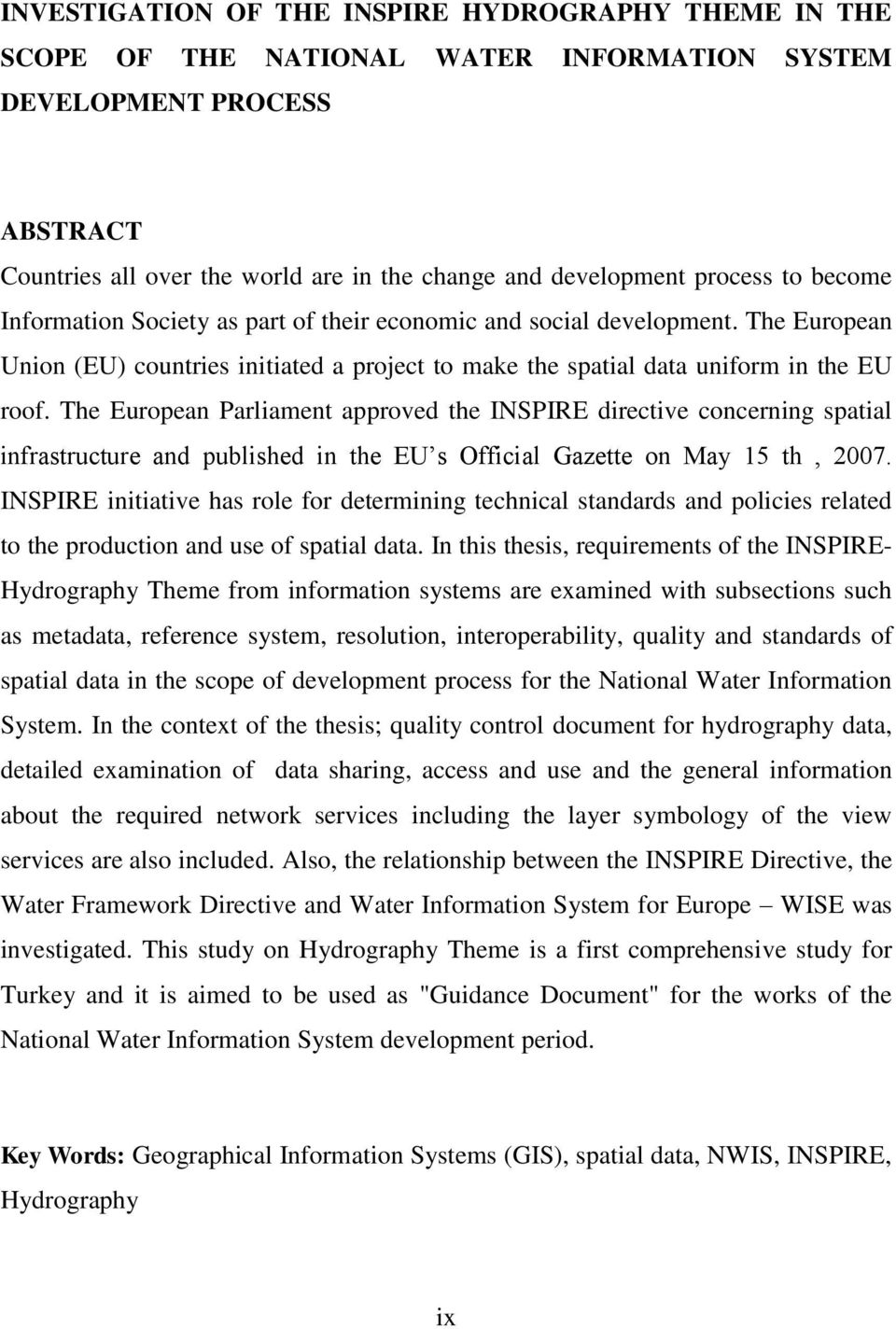 The European Parliament approved the INSPIRE directive concerning spatial infrastructure and published in the EU s Official Gazette on May 15 th, 2007.