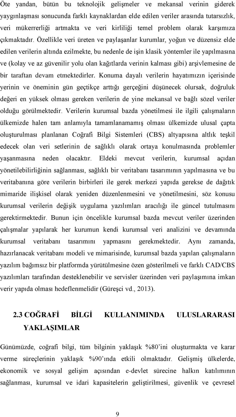 Özellikle veri üreten ve paylaşanlar kurumlar, yoğun ve düzensiz elde edilen verilerin altında ezilmekte, bu nedenle de işin klasik yöntemler ile yapılmasına ve (kolay ve az güvenilir yolu olan