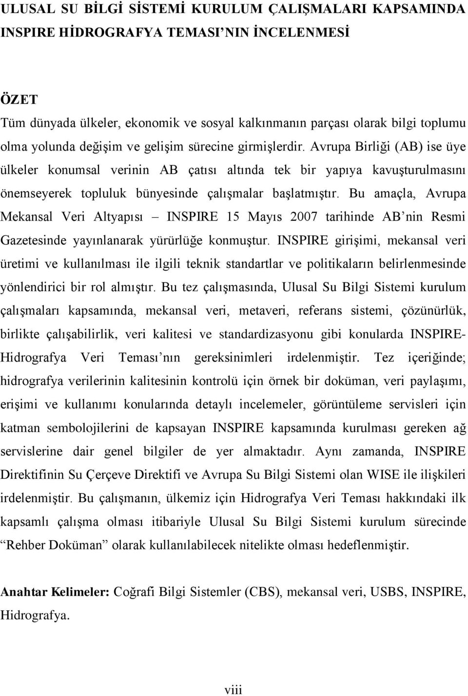 Avrupa Birliği (AB) ise üye ülkeler konumsal verinin AB çatısı altında tek bir yapıya kavuşturulmasını önemseyerek topluluk bünyesinde çalışmalar başlatmıştır.