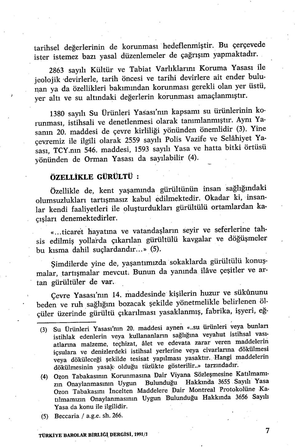 yer alt ı ve su alt ındaki değerlerin korunmas ı amaçlanm ıştır. 1380 sayılı Su Ürünleri Yasas ı'nın kapsam ı su ürünlerinin korunmas ı, istihsali ve denetlenmesi olarak tan ımlanmıştır.