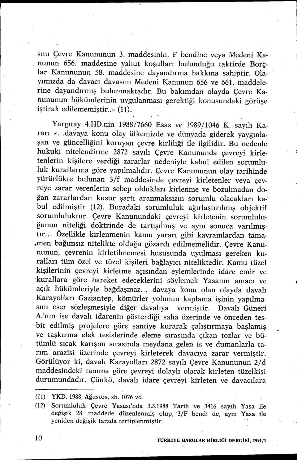 Bu bak ımdan olayda Çevre Kanununun hükümlerinin uygulanmas ı gerektiği konusundaki görü şe iştirak edilememi ştir..» (11). Yargıtay 4.HD.nin 1988/7660 Esas ve 1989/1046 K. say ıl ı Ka-. rarı «.