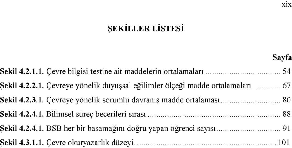 .. 80 Şekil 4.2.4.1. Bilimsel süreç becerileri sırası... 88 Şekil 4.2.4.1. BSB her bir basamağını doğru yapan öğrenci sayısı.